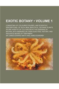 Exotic Botany (Volume 1); Consisting of Coloured Figures, and Scientific Descriptions, of Such New, Beautiful, or Rare Plants as Are Worthy of Cultiva