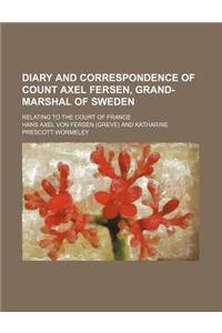 Diary and Correspondence of Count Axel Fersen, Grand-Marshal of Sweden; Relating to the Court of France