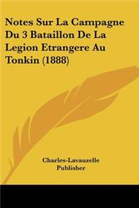 Notes Sur La Campagne Du 3 Bataillon De La Legion Etrangere Au Tonkin (1888)