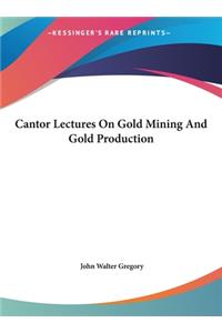 Cantor Lectures On Gold Mining And Gold Production