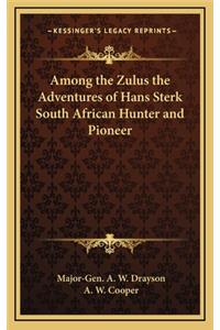 Among the Zulus the Adventures of Hans Sterk South African Hunter and Pioneer