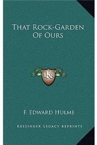 That Rock-Garden of Ours