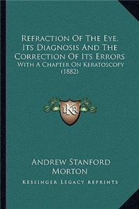 Refraction of the Eye, Its Diagnosis and the Correction of Its Errors
