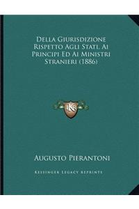 Della Giurisdizione Rispetto Agli Stati, Ai Principi Ed Ai Ministri Stranieri (1886)