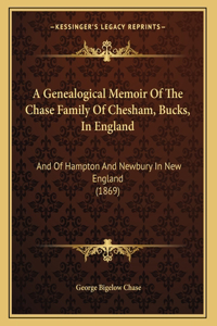 A Genealogical Memoir Of The Chase Family Of Chesham, Bucks, In England