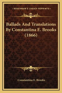Ballads And Translations By Constantina E. Brooks (1866)
