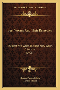 Beet Worms And Their Remedies: The Beet Web-Worm, The Beet Army-Worm, Cutworms (1905)