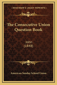 The Consecutive Union Question Book: John (1848)