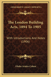 The London Building Acts, 1894 To 1905