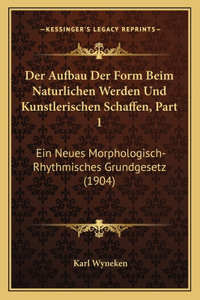 Der Aufbau Der Form Beim Naturlichen Werden Und Kunstlerischen Schaffen, Part 1