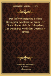 Tiefere Untergrund Berlins; Beitrag Zur Kenntniss Der Fauna Der Tentaculitenschiefer Im Lahngebiet; Das Devon Des Nordlichen Oberharzes (1900)