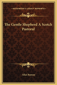 The Gentle Shepherd A Scotch Pastoral