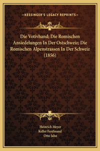 Die Votivhand; Die Romischen Ansiedelungen In Der Ostschweiz; Die Romischen Alpenstrassen In Der Schweiz (1856)