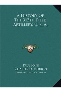 A History Of The 313th Field Artillery, U. S. A.