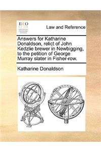 Answers for Katharine Donaldson, Relict of John Kedzlie Brewer in Newbigging, to the Petition of George Murray Slater in Fisher-Row.
