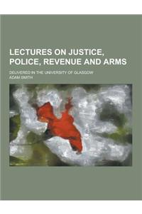 Lectures on Justice, Police, Revenue and Arms; Delivered in the University of Glasgow