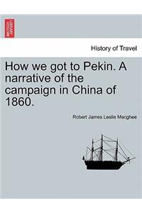 How We Got to Pekin. a Narrative of the Campaign in China of 1860.