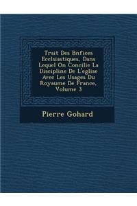 Trait? Des B?n?fices Eccl?siastiques, Dans Lequel On Concilie La Discipline De L'eglise Avec Les Usages Du Royaume De France, Volume 3