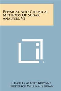 Physical And Chemical Methods Of Sugar Analysis, V2
