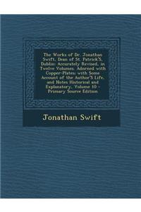 The Works of Dr. Jonathan Swift, Dean of St. Patrick's, Dublin: Accurately Revised, in Twelve Volumes. Adorned with Copper-Plates; With Some Account O