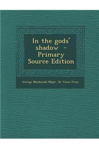 In the Gods' Shadow - Primary Source Edition