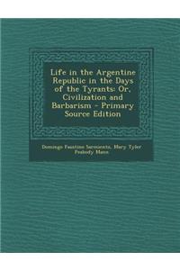 Life in the Argentine Republic in the Days of the Tyrants: Or, Civilization and Barbarism