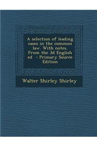 Selection of Leading Cases in the Common Law. with Notes. from the 3D English Ed