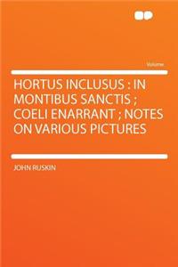 Hortus Inclusus: In Montibus Sanctis; Coeli Enarrant; Notes on Various Pictures