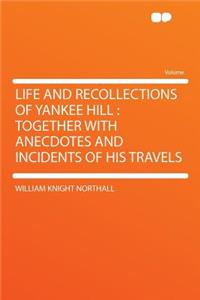 Life and Recollections of Yankee Hill