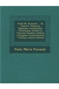 Paulli M. Paciaudii ... de Cultu S. Johannis Baptistae Antiquitates Christianae Accedit in Veterem Eiusdem Ordinis Liturgiam Commentarius