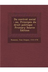 Du Contrat Social: Ou, Principes Du Droit Politique - Primary Source Edition