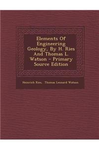 Elements of Engineering Geology, by H. Ries and Thomas L. Watson