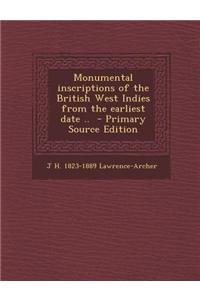Monumental Inscriptions of the British West Indies from the Earliest Date ..