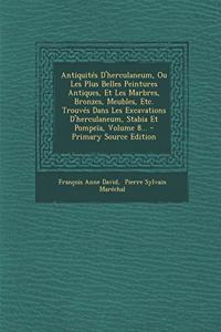 Antiquités D'herculaneum, Ou Les Plus Belles Peintures Antiques, Et Les Marbres, Bronzes, Meubles, Etc. Trouvés Dans Les Excavations D'herculaneum, Stabia Et Pompeïa, Volume 8...