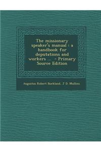 The Missionary Speaker's Manual: A Handbook for Deputations and Workers ... - Primary Source Edition: A Handbook for Deputations and Workers ... - Primary Source Edition