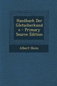 Handbuch Der Gletscherkunde - Primary Source Edition