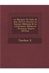 Le Marquis de Sade Et Son Oeuvre Devant La Science Medicale & La Litterature Moderne