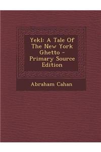 Yekl: A Tale of the New York Ghetto - Primary Source Edition