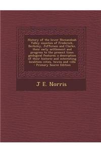 History of the Lower Shenandoah Valley Counties of Frederick, Berkeley, Jefferson and Clarke, Their Early Settlement and Progress to the Present Time;