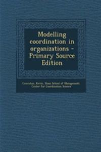 Modelling Coordination in Organizations - Primary Source Edition