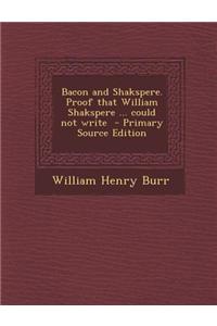 Bacon and Shakspere. Proof That William Shakspere ... Could Not Write - Primary Source Edition