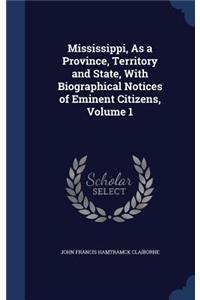 Mississippi, As a Province, Territory and State, With Biographical Notices of Eminent Citizens, Volume 1