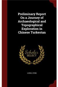 Preliminary Report on a Journey of Archaeological and Topographical Exploration in Chinese Turkestan
