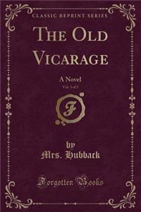 The Old Vicarage, Vol. 3 of 3: A Novel (Classic Reprint)