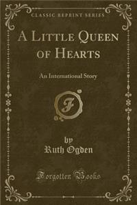 A Little Queen of Hearts: An International Story (Classic Reprint)