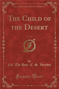 The Child of the Desert, Vol. 1 of 3 (Classic Reprint)