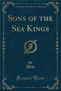 Sons of the Sea Kings (Classic Reprint)