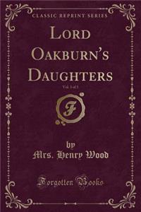 Lord Oakburn's Daughters, Vol. 3 of 3 (Classic Reprint)