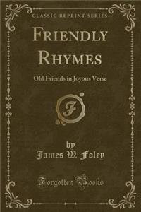 Friendly Rhymes: Old Friends in Joyous Verse (Classic Reprint)
