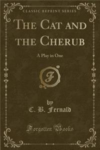 The Cat and the Cherub: A Play in One (Classic Reprint)